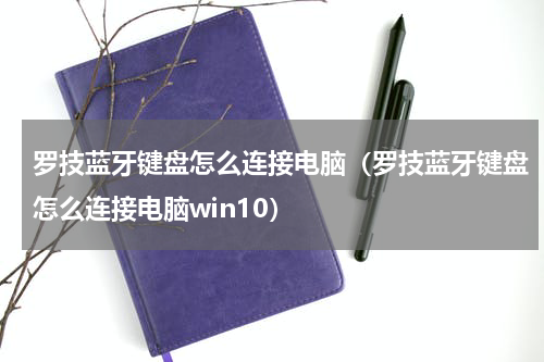 罗技蓝牙键盘怎么连接电脑（罗技蓝牙键盘怎么连接电脑win10）