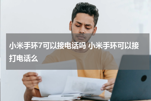 小米手环7可以接电话吗 小米手环可以接打电话么