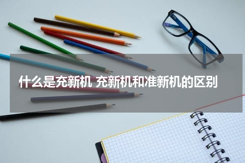 什么是充新机 充新机和准新机的区别