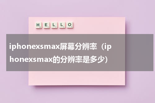 iphonexsmax屏幕分辨率（iphonexsmax的分辨率是多少）
