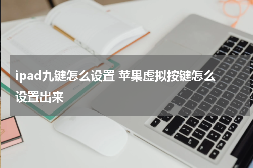 ipad九键怎么设置 苹果虚拟按键怎么设置出来