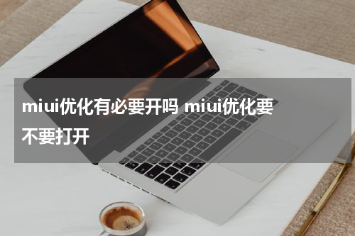 miui优化有必要开吗 miui优化要不要打开