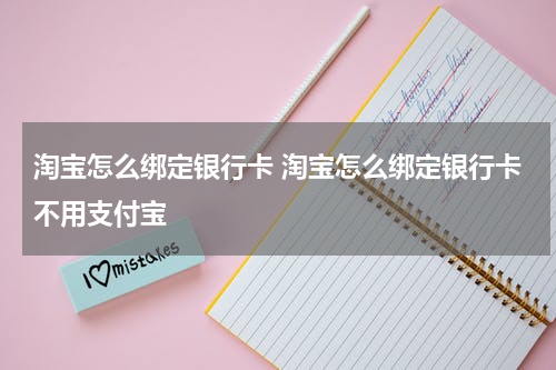 淘宝怎么绑定银行卡 淘宝怎么绑定银行卡不用支付宝