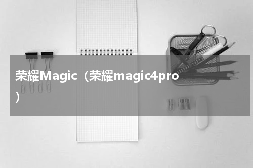 荣耀Magic（荣耀magic4pro）