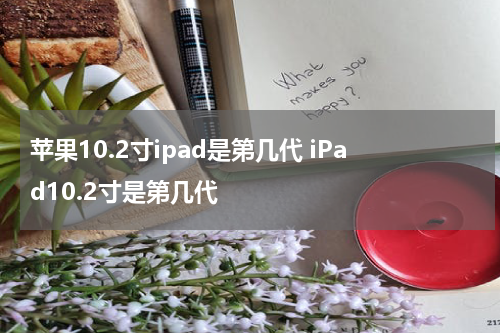 苹果10.2寸ipad是第几代 iPad10.2寸是第几代