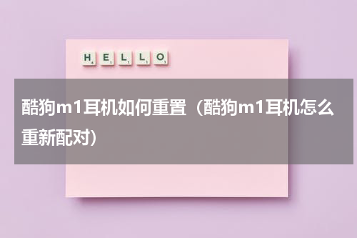 酷狗m1耳机如何重置（酷狗m1耳机怎么重新配对）