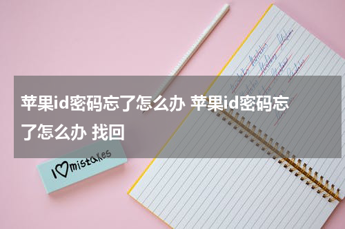 苹果id密码忘了怎么办 苹果id密码忘了怎么办 找回