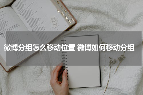 微博分组怎么移动位置 微博如何移动分组