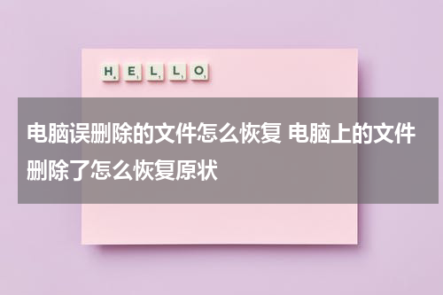 电脑误删除的文件怎么恢复 电脑上的文件删除了怎么恢复原状