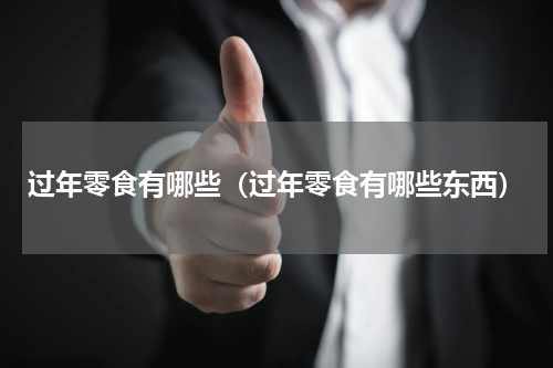 过年零食有哪些（过年零食有哪些东西）
