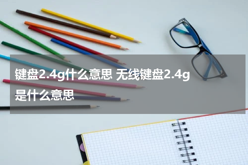 键盘2.4g什么意思 无线键盘2.4g是什么意思