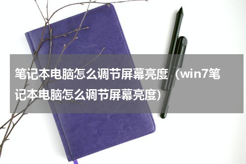 笔记本电脑怎么调节屏幕亮度（win7笔记本电脑怎么调节屏幕亮度）
