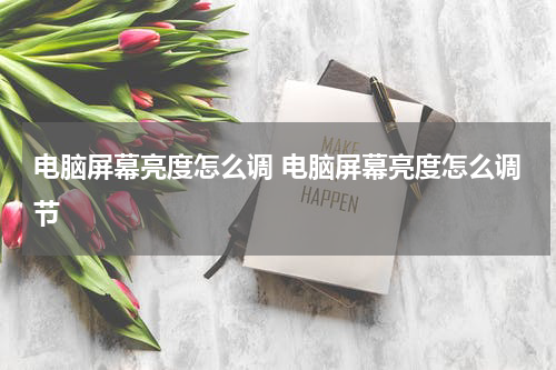 电脑屏幕亮度怎么调 电脑屏幕亮度怎么调节