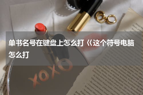 单书名号在键盘上怎么打 巜这个符号电脑怎么打