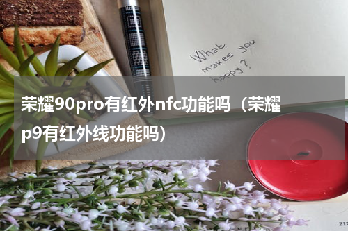 荣耀90pro有红外nfc功能吗（荣耀p9有红外线功能吗）