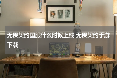无畏契约国服什么时候上线 无畏契约手游下载