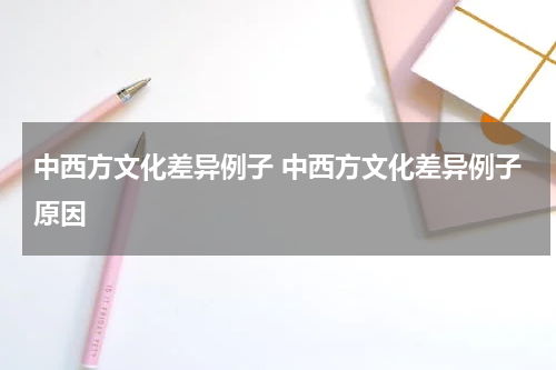 中西方文化差异例子 中西方文化差异例子原因