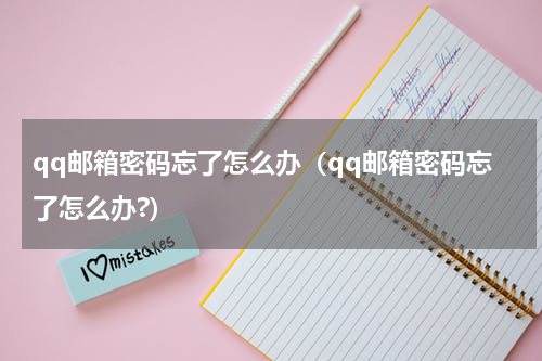 qq邮箱密码忘了怎么办（qq邮箱密码忘了怎么办?）