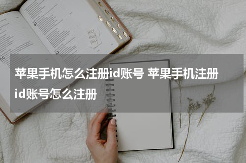 苹果手机怎么注册id账号 苹果手机注册id账号怎么注册