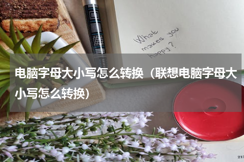 电脑字母大小写怎么转换（联想电脑字母大小写怎么转换）