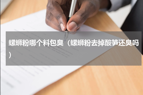 螺蛳粉哪个料包臭（螺蛳粉去掉酸笋还臭吗）