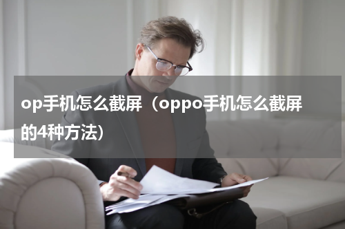 op手机怎么截屏（oppo手机怎么截屏的4种方法）