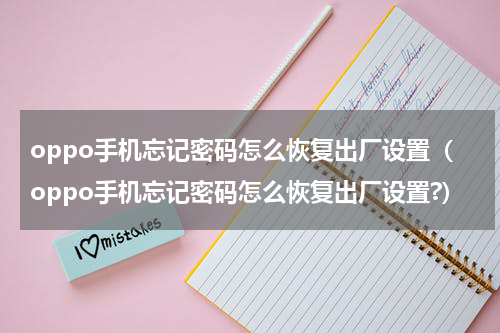 oppo手机忘记密码怎么恢复出厂设置（oppo手机忘记密码怎么恢复出厂设置?）
