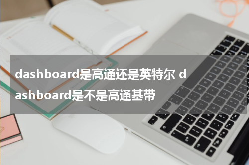 dashboard是高通还是英特尔 dashboard是不是高通基带