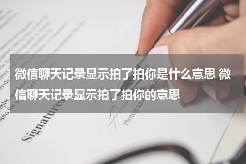 微信聊天记录显示拍了拍你是什么意思 微信聊天记录显示拍了拍你的意思