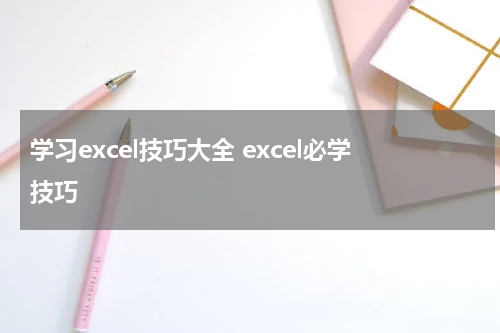 学习excel技巧大全 excel必学技巧