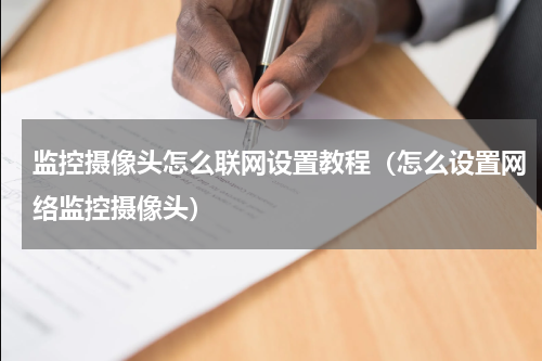 监控摄像头怎么联网设置教程（怎么设置网络监控摄像头）