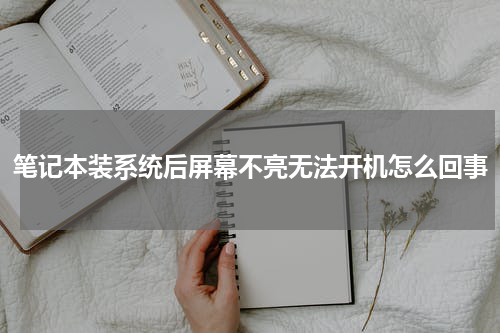 笔记本装系统后屏幕不亮无法开机怎么回事