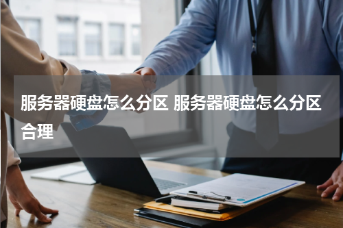 服务器硬盘怎么分区 服务器硬盘怎么分区合理