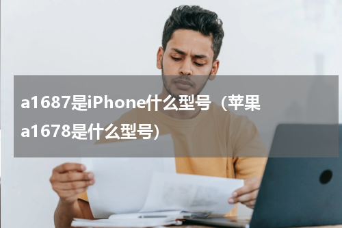 a1687是iPhone什么型号（苹果a1678是什么型号）