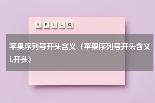 苹果序列号开头含义（苹果序列号开头含义L开头）