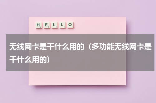 无线网卡是干什么用的（多功能无线网卡是干什么用的）
