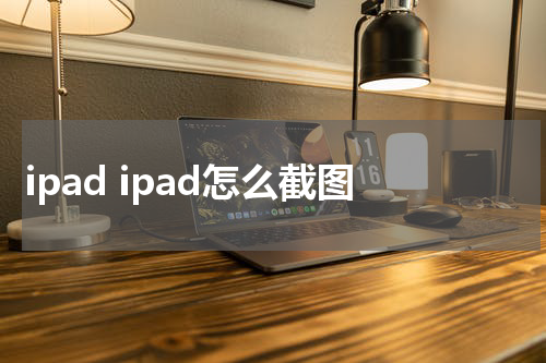ipad ipad怎么截图