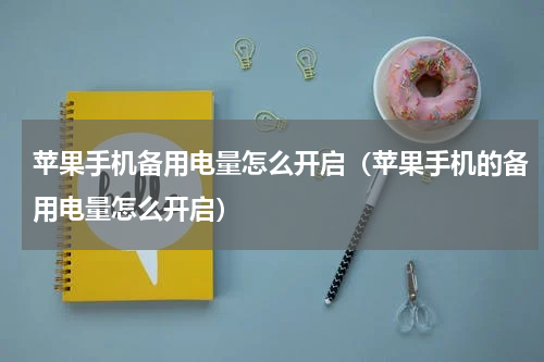 苹果手机备用电量怎么开启（苹果手机的备用电量怎么开启）
