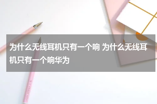 为什么无线耳机只有一个响 为什么无线耳机只有一个响华为