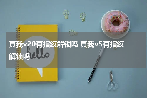 真我v20有指纹解锁吗 真我v5有指纹解锁吗