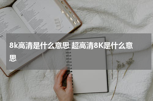 8k高清是什么意思 超高清8K是什么意思