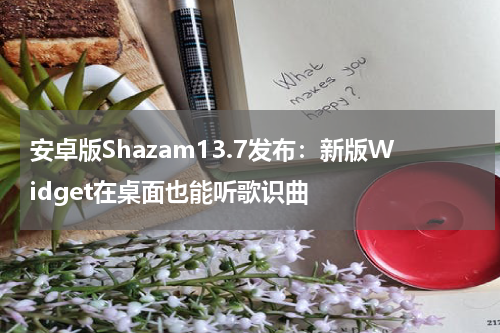 安卓版Shazam13.7发布：新版Widget在桌面也能听歌识曲