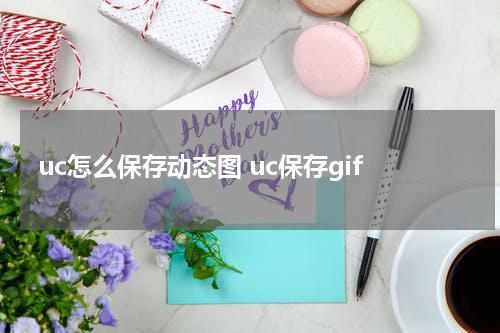 uc怎么保存动态图 uc保存gif
