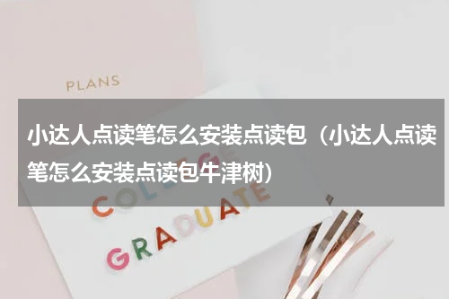 小达人点读笔怎么安装点读包（小达人点读笔怎么安装点读包牛津树）