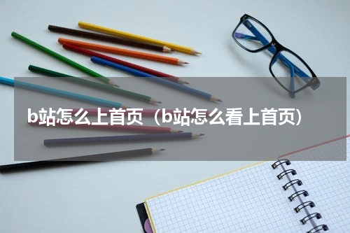 b站怎么上首页（b站怎么看上首页）