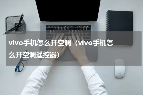 vivo手机怎么开空调（vivo手机怎么开空调遥控器）