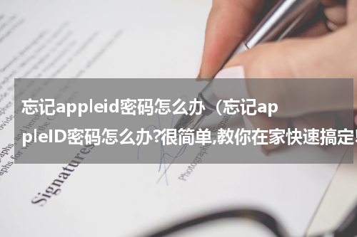 忘记appleid密码怎么办（忘记appleID密码怎么办?很简单,教你在家快速搞定!）