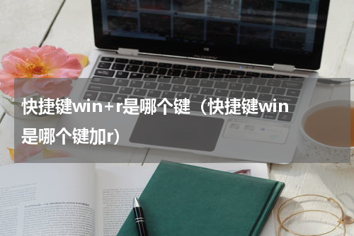 快捷键win+r是哪个键（快捷键win是哪个键加r）