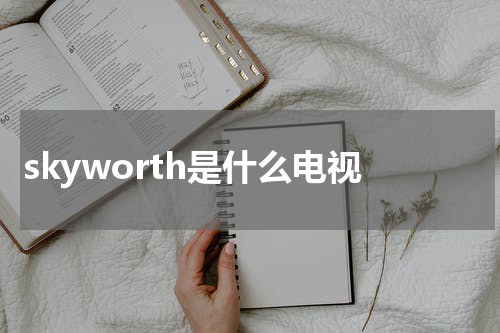 skyworth是什么电视