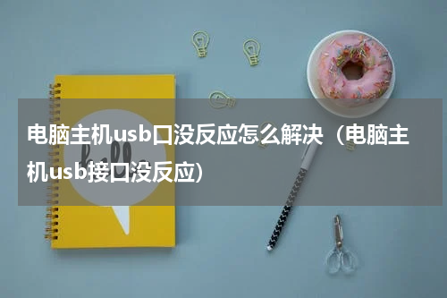 电脑主机usb口没反应怎么解决（电脑主机usb接口没反应）